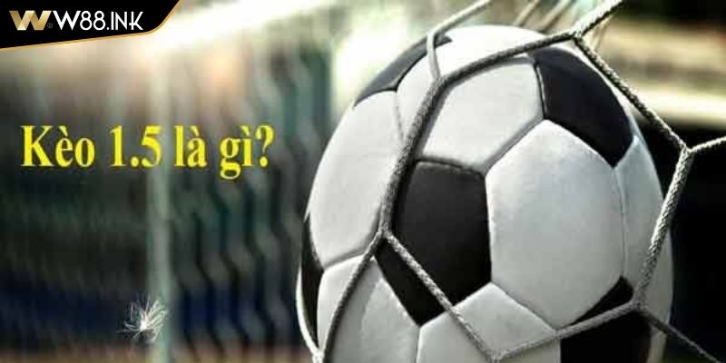 Kèo chấp 1.5 trái là gì?