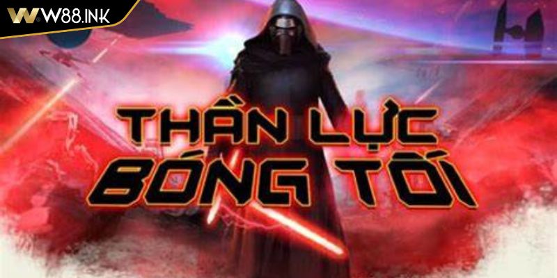 Tổng quan về thần lực bóng tối W88 