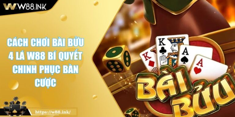 Cách Chơi Bài Bửu 4 Lá W88 Bí Quyết Chinh Phục Bàn Cược