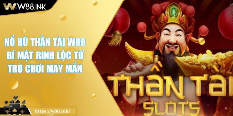 Nổ Hũ Thần Tài W88 Bí Mật Rinh Lộc Từ Trò Chơi May Mắn
