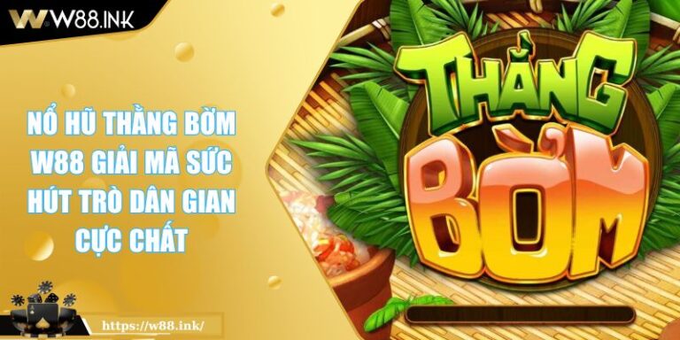 Nổ Hũ thằng Bờm W88 Giải Mã Sức Hút Trò Dân Gian Cực Chất