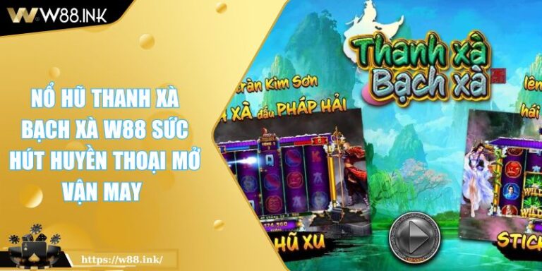 Nổ Hũ Thanh Xà Bạch Xà W88 Sức Hút Huyền Thoại Mở Vận May